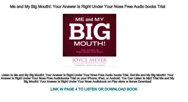 Me and My Big Mouth!: Your Answer Is Right Under Your Nose